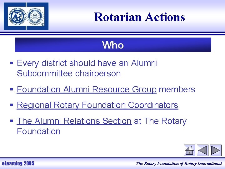 Rotarian Actions Who § Every district should have an Alumni Subcommittee chairperson § Foundation