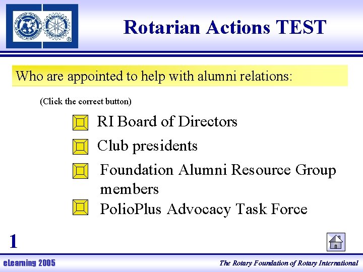 Rotarian Actions TEST Who are appointed to help with alumni relations: (Click the correct