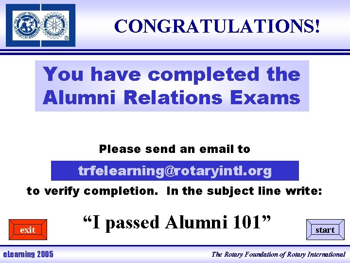 CONGRATULATIONS! You have completed the Alumni Relations Exams Please send an email to trfelearning@rotaryintl.