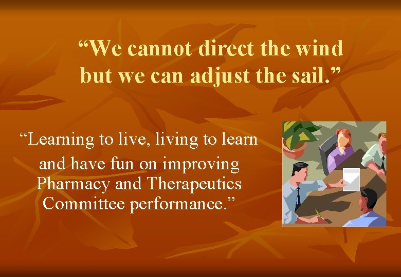 “We cannot direct the wind but we can adjust the sail. ” “Learning to