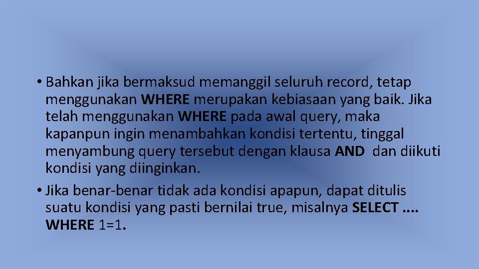 • Bahkan jika bermaksud memanggil seluruh record, tetap menggunakan WHERE merupakan kebiasaan yang