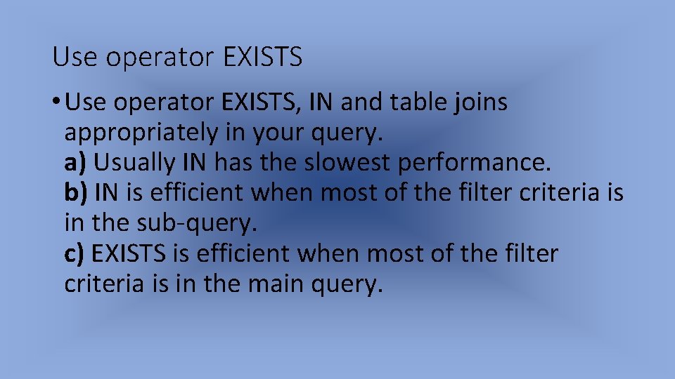 Use operator EXISTS • Use operator EXISTS, IN and table joins appropriately in your