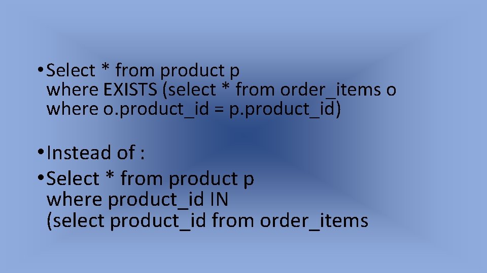  • Select * from product p where EXISTS (select * from order_items o