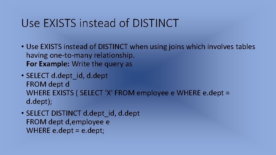 Use EXISTS instead of DISTINCT • Use EXISTS instead of DISTINCT when using joins