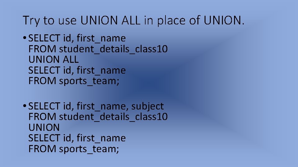 Try to use UNION ALL in place of UNION. • SELECT id, first_name FROM