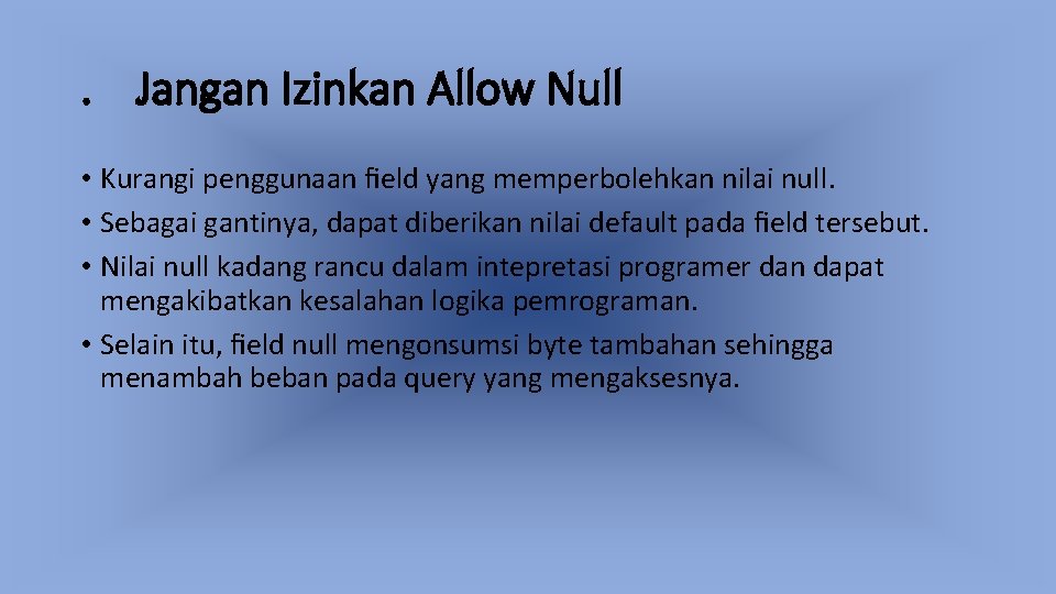 . Jangan Izinkan Allow Null • Kurangi penggunaan ﬁeld yang memperbolehkan nilai null. •
