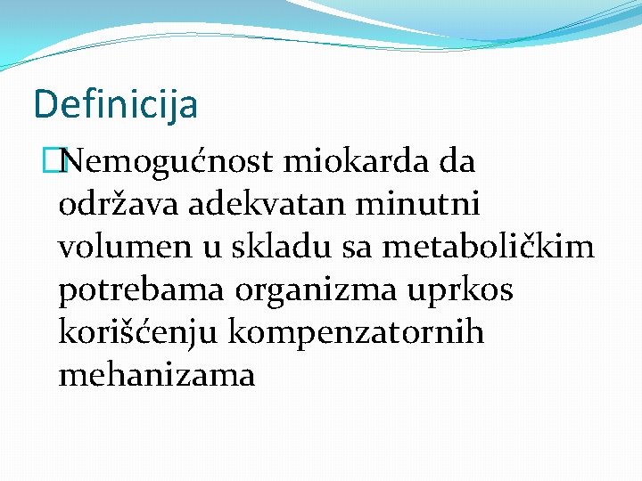 Definicija �Nemogućnost miokarda da održava adekvatan minutni volumen u skladu sa metaboličkim potrebama organizma