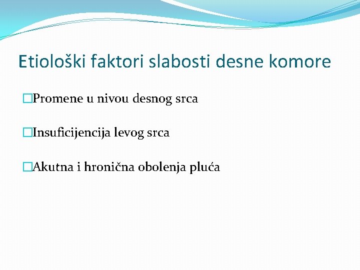 Etiološki faktori slabosti desne komore �Promene u nivou desnog srca �Insuficijencija levog srca �Akutna