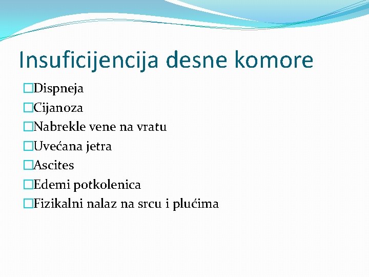 Insuficijencija desne komore �Dispneja �Cijanoza �Nabrekle vene na vratu �Uvećana jetra �Ascites �Edemi potkolenica