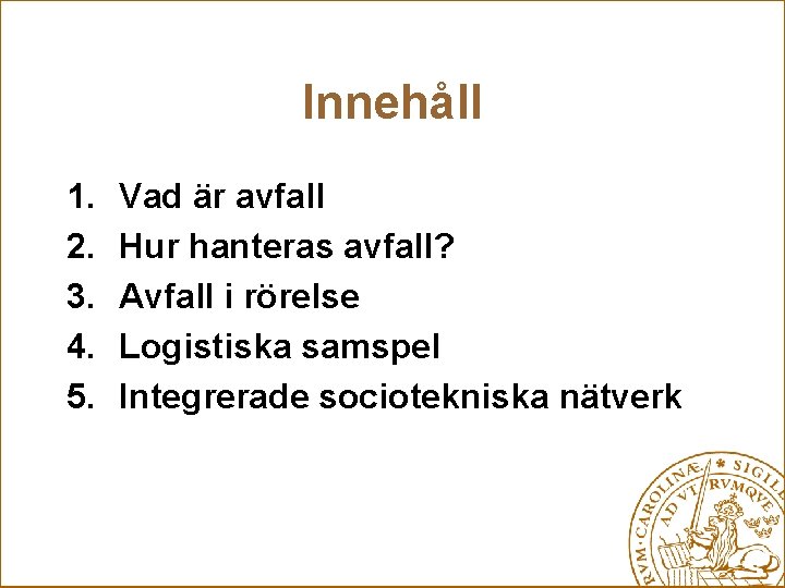 Innehåll 1. 2. 3. 4. 5. Vad är avfall Hur hanteras avfall? Avfall i