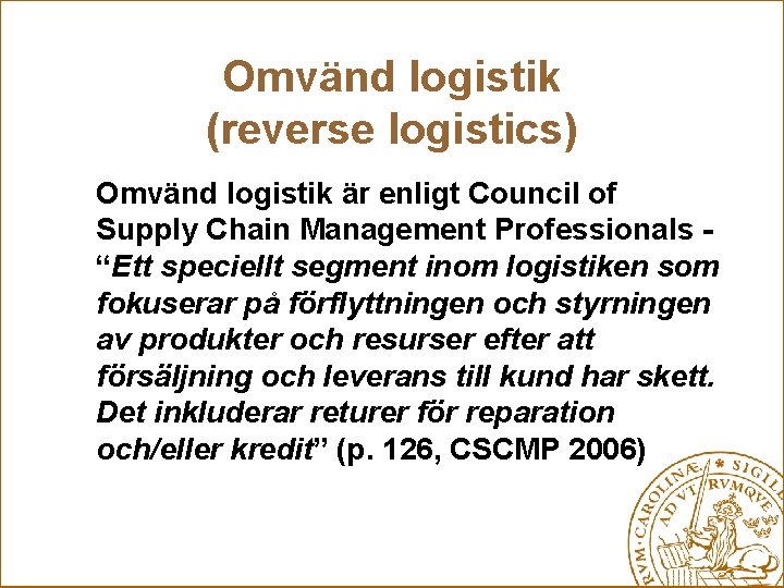 Omvänd logistik (reverse logistics) Omvänd logistik är enligt Council of Supply Chain Management Professionals