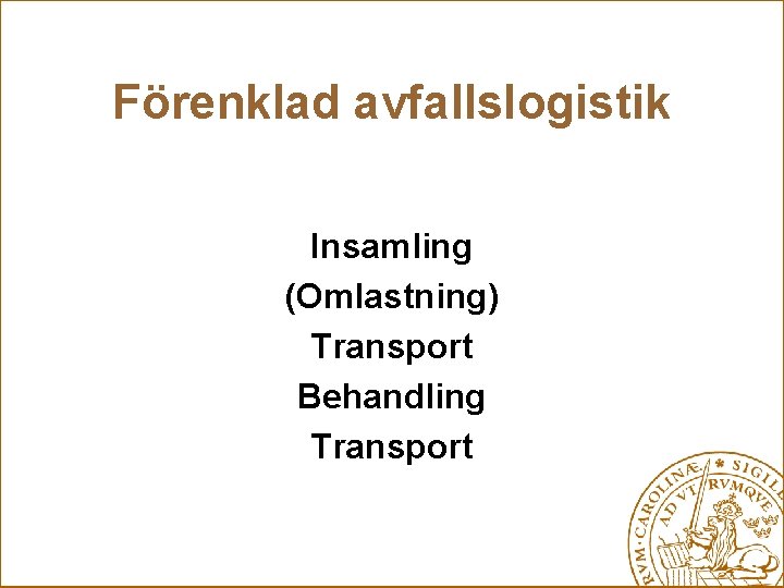 Förenklad avfallslogistik Insamling (Omlastning) Transport Behandling Transport 