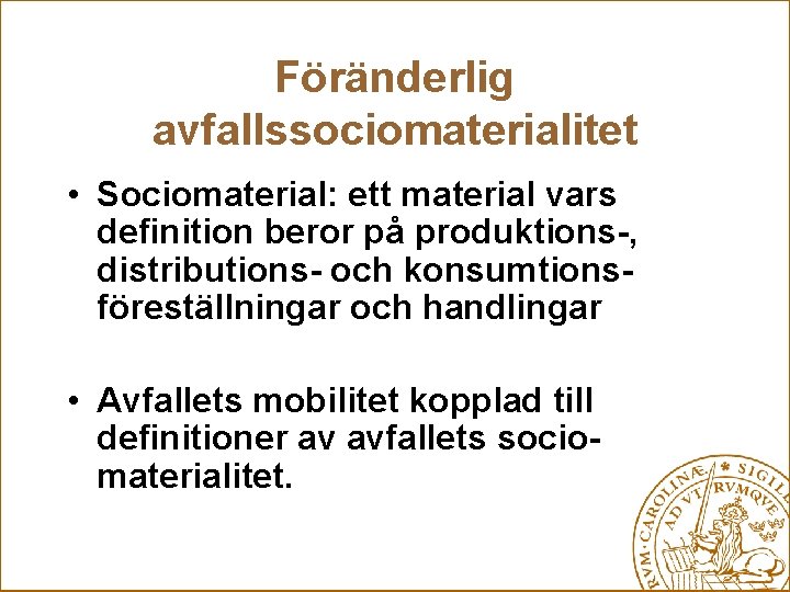 Föränderlig avfallssociomaterialitet • Sociomaterial: ett material vars definition beror på produktions-, distributions- och konsumtionsföreställningar