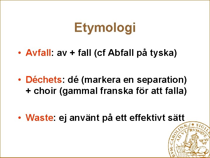 Etymologi • Avfall: av + fall (cf Abfall på tyska) • Déchets: dé (markera