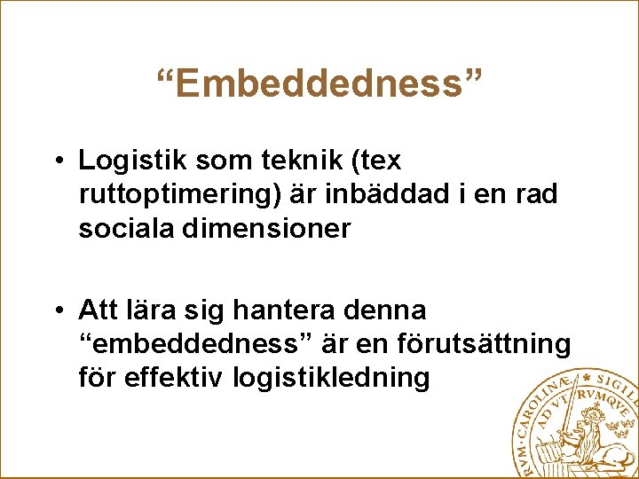 “Embeddedness” • Logistik som teknik (tex ruttoptimering) är inbäddad i en rad sociala dimensioner