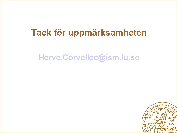 Tack för uppmärksamheten Herve. Corvellec@ism. lu. se 