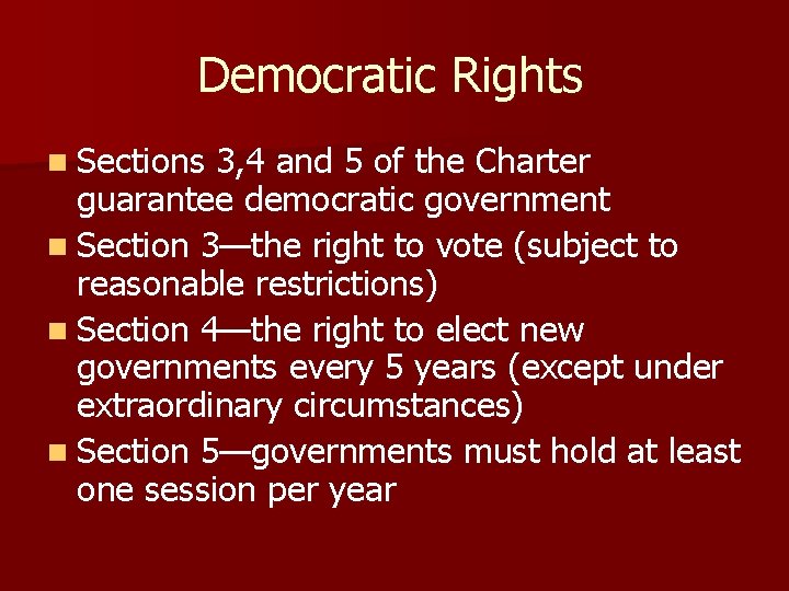 Democratic Rights n Sections 3, 4 and 5 of the Charter guarantee democratic government