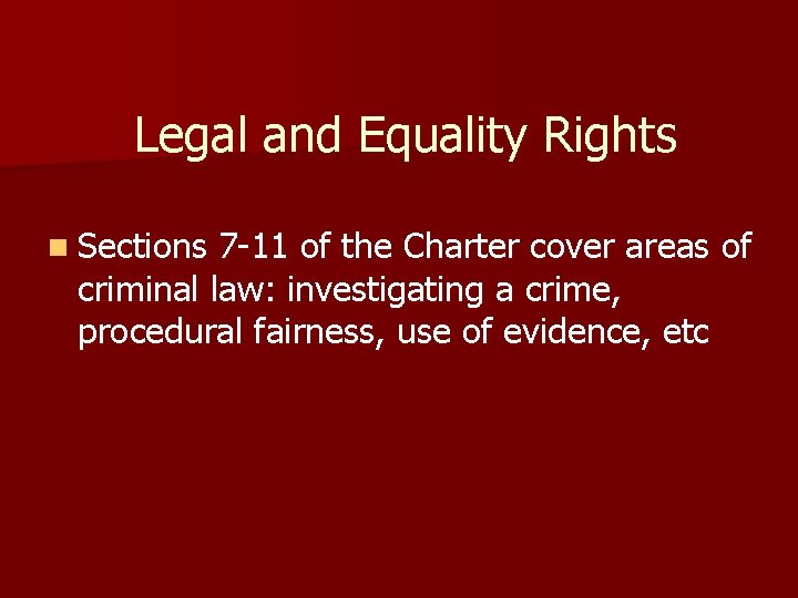 Legal and Equality Rights n Sections 7 -11 of the Charter cover areas of