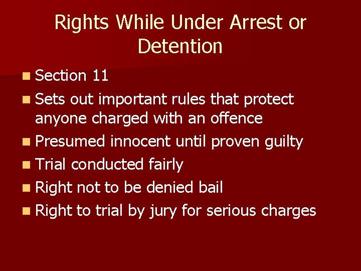 Rights While Under Arrest or Detention n Section 11 n Sets out important rules