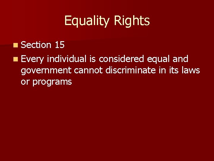 Equality Rights n Section 15 n Every individual is considered equal and government cannot