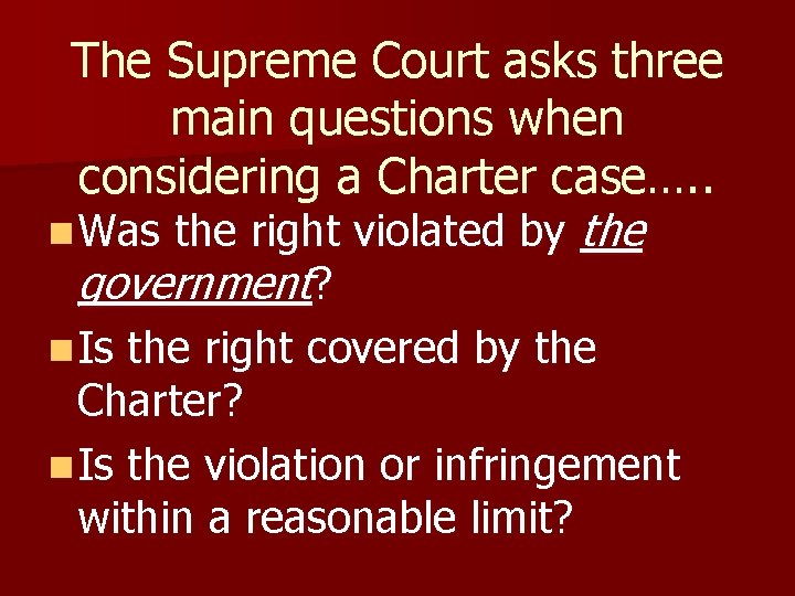 The Supreme Court asks three main questions when considering a Charter case…. . n