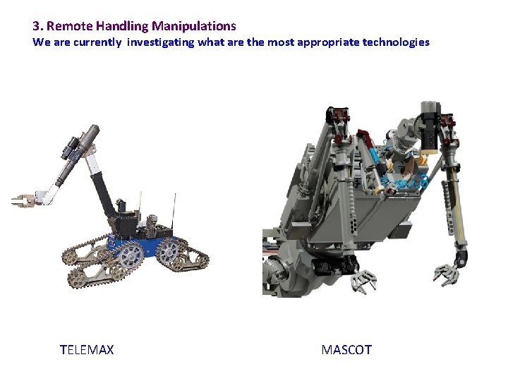 3. Remote Handling Manipulations We are currently investigating what are the most appropriate technologies