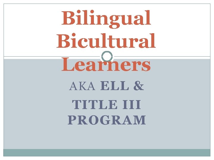 Bilingual Bicultural Learners AKA ELL & TITLE III PROGRAM 