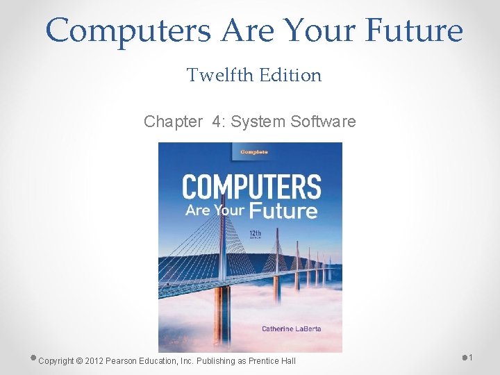 Computers Are Your Future Twelfth Edition Chapter 4: System Software Copyright © 2012 Pearson
