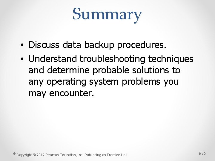 Summary • Discuss data backup procedures. • Understand troubleshooting techniques and determine probable solutions