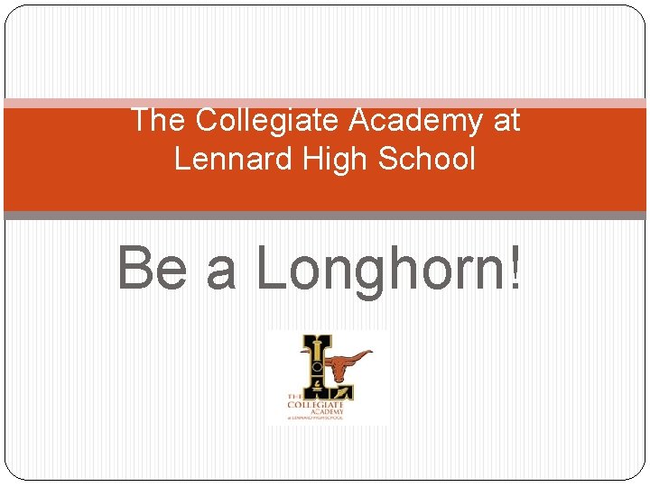 The Collegiate Academy at Lennard High School Be a Longhorn! 