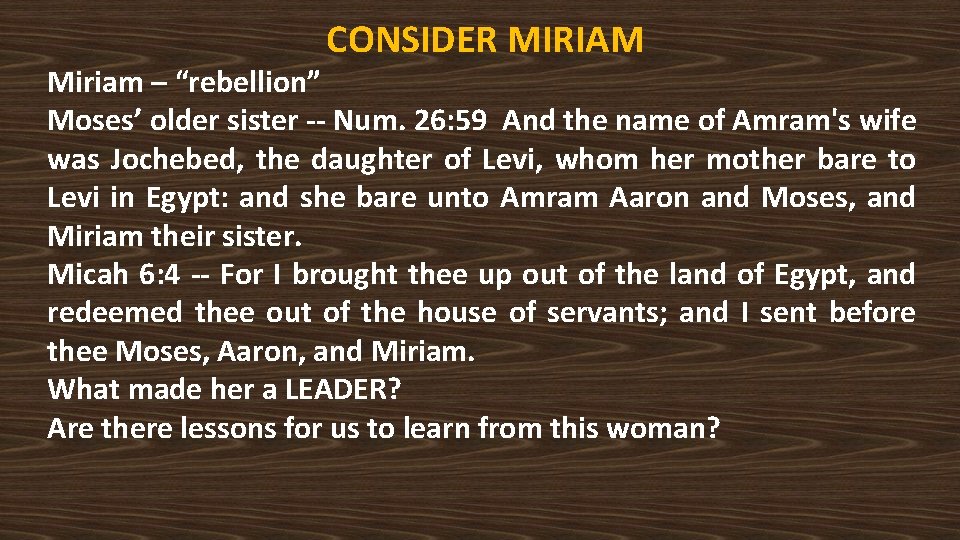 CONSIDER MIRIAM Miriam – “rebellion” Moses’ older sister -- Num. 26: 59 And the