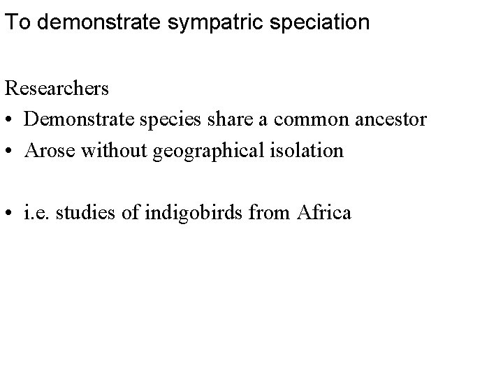 To demonstrate sympatric speciation Researchers • Demonstrate species share a common ancestor • Arose