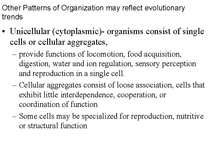 Other Patterns of Organization may reflect evolutionary trends • Unicellular (cytoplasmic)- organisms consist of