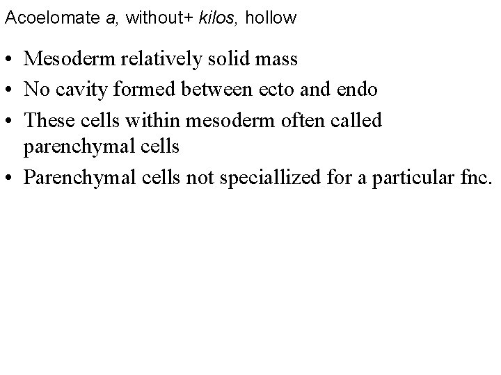 Acoelomate a, without+ kilos, hollow • Mesoderm relatively solid mass • No cavity formed