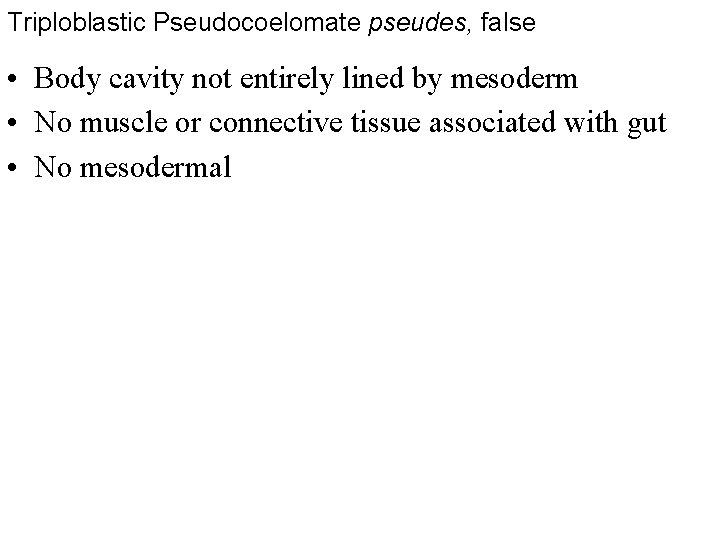 Triploblastic Pseudocoelomate pseudes, false • Body cavity not entirely lined by mesoderm • No