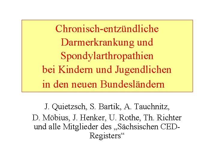 Chronisch-entzündliche Darmerkrankung und Spondylarthropathien bei Kindern und Jugendlichen in den neuen Bundesländern J. Quietzsch,