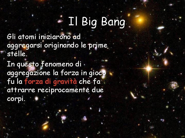 Il. Big Bang Gli atomi iniziarono ad aggregarsi originando le prime stelle. In questo