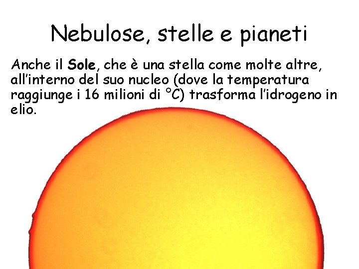 Nebulose, stelle e pianeti Anche il Sole, che è una stella come molte altre,