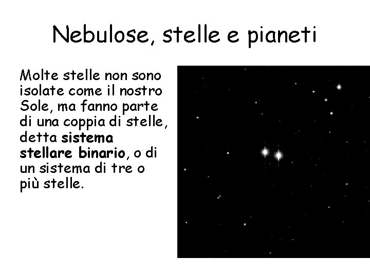 Nebulose, stelle e pianeti Molte stelle non sono isolate come il nostro Sole, ma