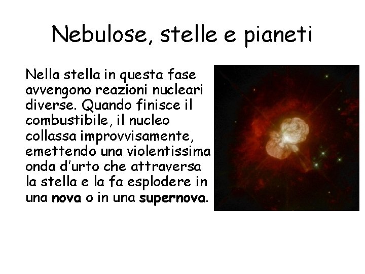 Nebulose, stelle e pianeti Nella stella in questa fase avvengono reazioni nucleari diverse. Quando