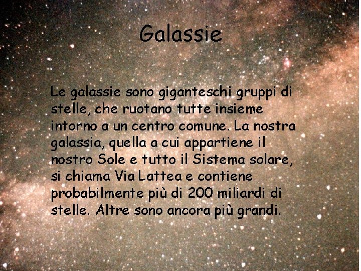 Galassie Le galassie sono giganteschi gruppi di stelle, che ruotano tutte insieme intorno a