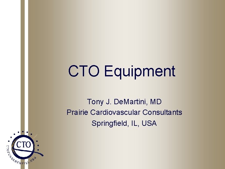 CTO Equipment Tony J. De. Martini, MD Prairie Cardiovascular Consultants Springfield, IL, USA 