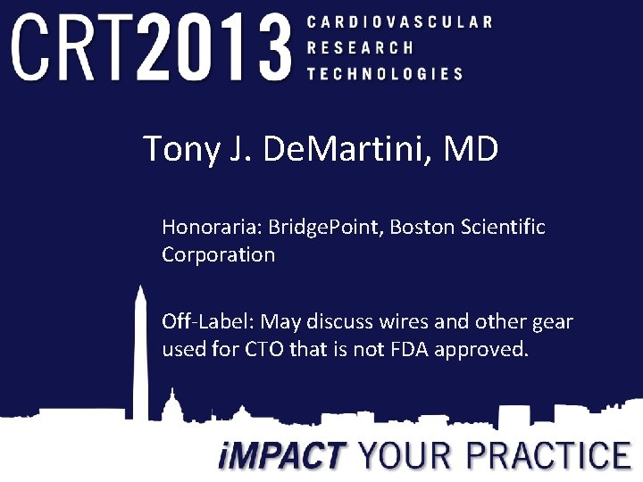 Tony J. De. Martini, MD Honoraria: Bridge. Point, Boston Scientific Corporation Off-Label: May discuss