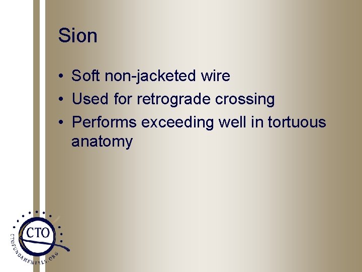 Sion • Soft non-jacketed wire • Used for retrograde crossing • Performs exceeding well