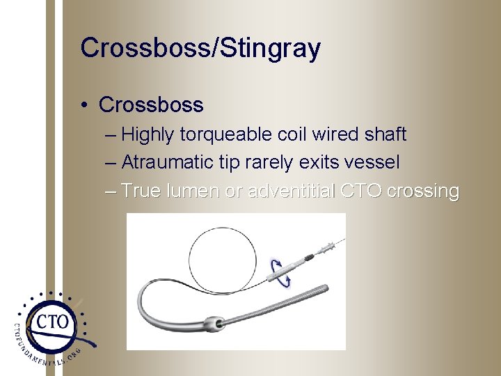 Crossboss/Stingray • Crossboss – Highly torqueable coil wired shaft – Atraumatic tip rarely exits