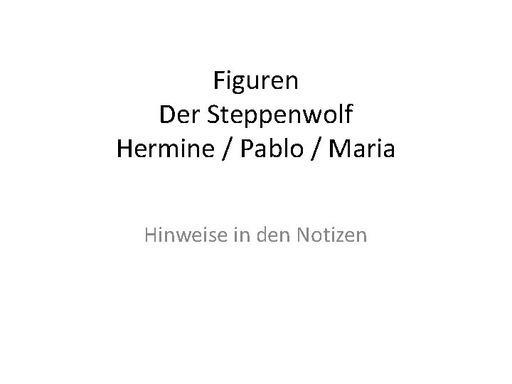 Figuren Der Steppenwolf Hermine / Pablo / Maria Hinweise in den Notizen 
