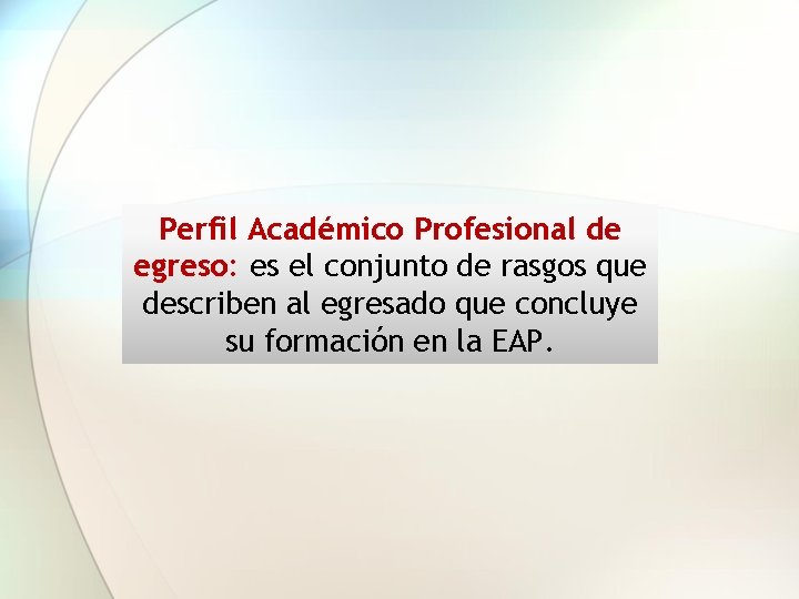 Perfil Académico Profesional de egreso: es el conjunto de rasgos que describen al egresado
