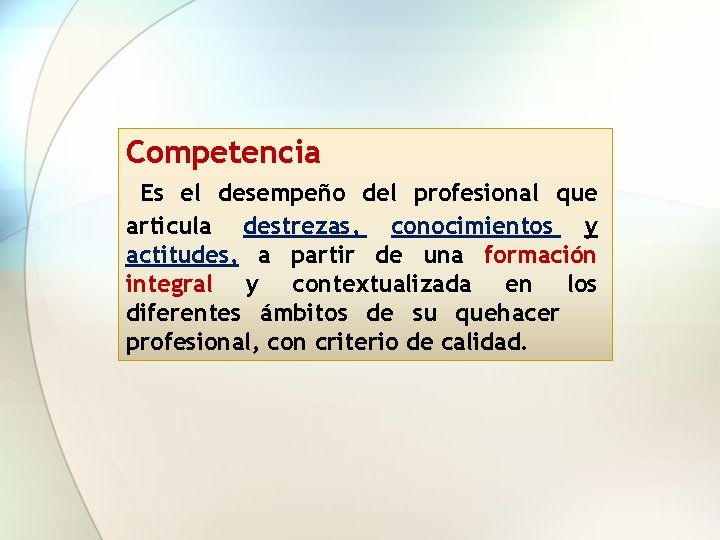 Competencia Es el desempeño del profesional que articula destrezas, conocimientos y actitudes, a partir