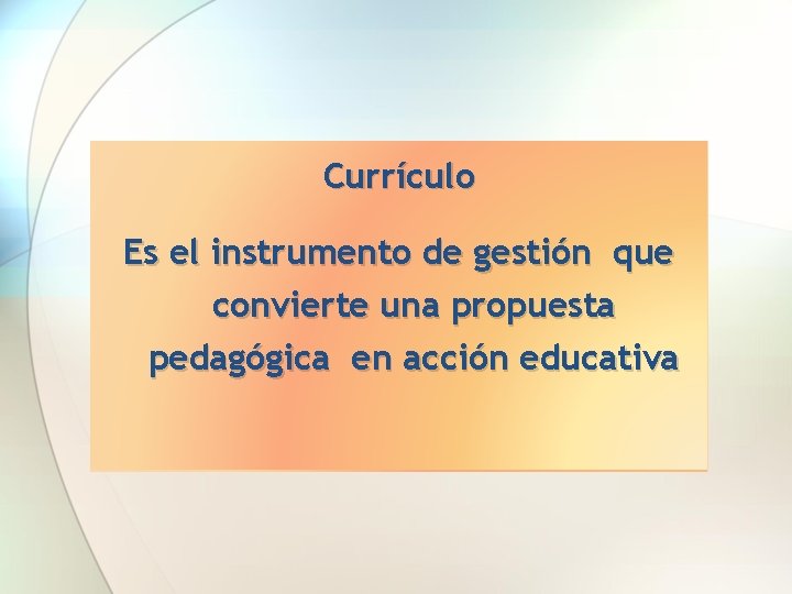 Currículo • ¿Qué es currículo? Es el instrumento de gestión que convierte una propuesta