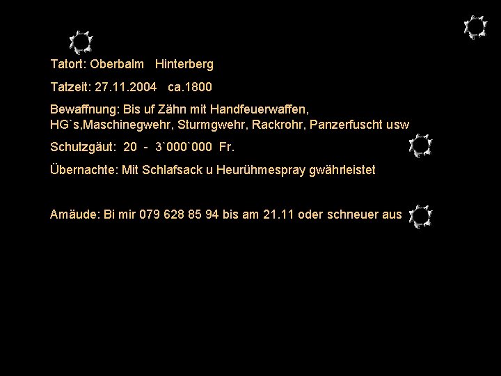 Tatort: Oberbalm Hinterberg Tatzeit: 27. 11. 2004 ca. 1800 Bewaffnung: Bis uf Zähn mit